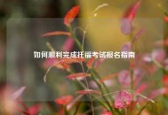 如何顺利完成托福考试报名指南