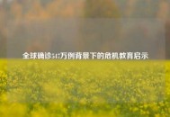 全球确诊547万例背景下的危机教育启示